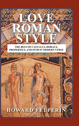 Stock image for Love Roman Style: The Best of Catullus, Horace, Propertius, and Ovid in Modern Verse for sale by Lucky's Textbooks