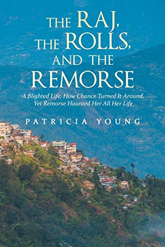 9781546297871: The Raj, the Rolls, and the Remorse: A Blighted Life, How Chance Turned It Around, Yet Remorse Haunted Her All Her Life