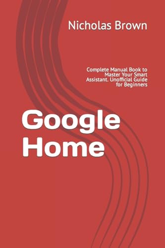 9781546308270: Google Home: Complete Manual Book to Master Your Smart Assistant. Unofficial Guide for Beginners