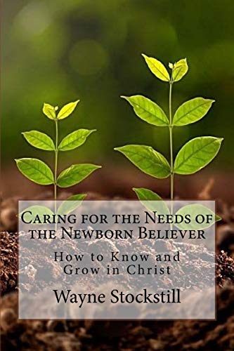 Beispielbild fr Caring for the Needs of the Newborn Believer: How to Know and Grow in Christ zum Verkauf von Books From California
