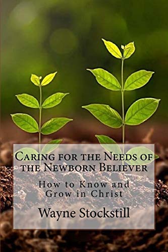 Stock image for Caring for the Needs of the Newborn Believer: How to Know and Grow in Christ for sale by Books From California