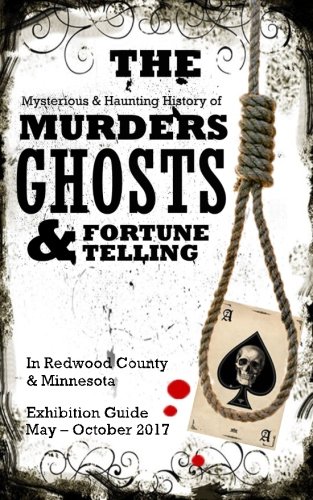 Imagen de archivo de The Mysterious and Haunting History of Murders, Ghosts, and Fortune Telling: in Redwood County, MN: Exhibition Guide a la venta por HPB-Emerald