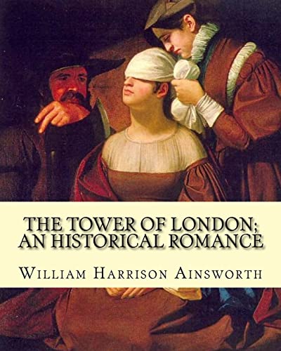 9781546330684: The Tower of London; an historical romance By: William Harrison Ainsworth: It is a historical romance that describes the history of Lady Jane Grey ... time as Queen of England to her execution.