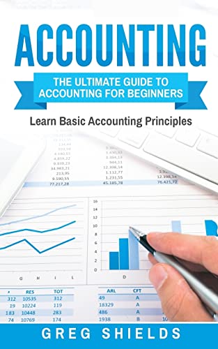 Accounting: The Ultimate Guide to Accounting for Beginners - Learn the Basic Accounting Principles - Greg Shields