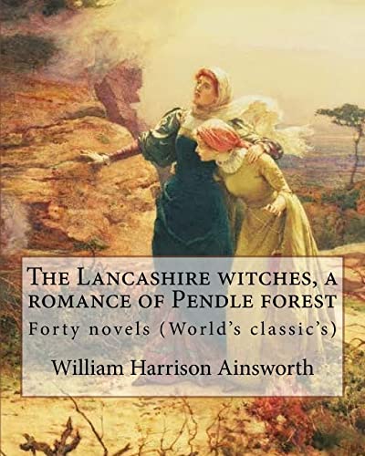 9781546345169: The Lancashire witches, a romance of Pendle forest. By: William Harrison Ainsworth, illustrated By: Sir John Gilbert (21 July 1817 – 5 October 1897).: Forty novels (World's classic's)