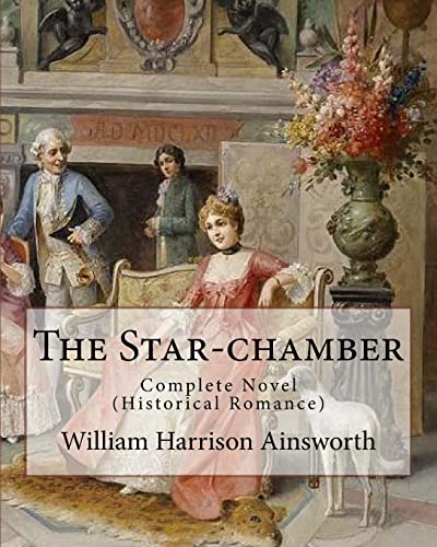 9781546346005: The Star-chamber By: William Harrison Ainsworth, illustrated By: Phiz (Hablot Knight Browne): Novel ( An Historical Romance ) Complete