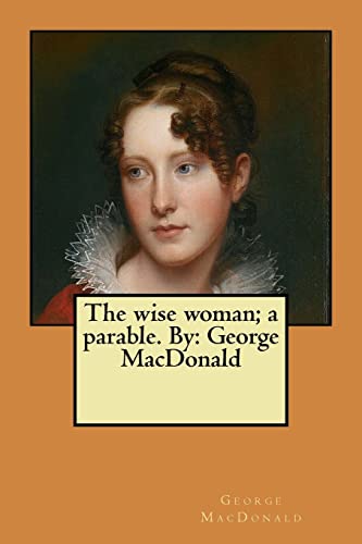 9781546358084: The wise woman; a parable. By: George MacDonald