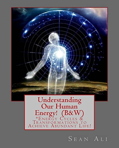 Imagen de archivo de Understanding Our Human Energy!: Energy Cycles & Transformations to Achieve Abundant Life! (Knowledge Of Self Series!) (Volume 4) a la venta por Lucky's Textbooks