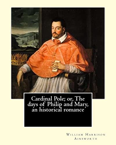 9781546367819: Cardinal Pole; or, The days of Philip and Mary, an historical romance. By: William Harrison Ainsworth, illustrated By: Gilbert, Frederick, fl. 1862-1877, illustrator.: Historical novel