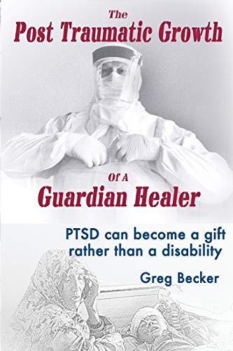 9781546378617: The Post Traumatic Growth Of A Guardian Healer: PTSD can become a gift rather than a lifetime disability