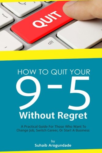 Beispielbild fr How To Quit Your 9 - 5 Without Regret: A Practical Guide for Those Who Want To Change Job, Switch Career, or Start A Business zum Verkauf von THE SAINT BOOKSTORE