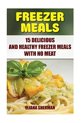 9781546391081: Freezer Meals: 15 Delicious And Healthy Freezer Meals With No Meat