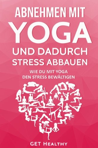 Beispielbild fr Abnehmen mit Yoga und dadurch Stress abbauen: Wie Du mit Yoga den Stress bewltigen (mehr Selbstbewusstsein, Fettverbrennung, stressmanagement) zum Verkauf von medimops