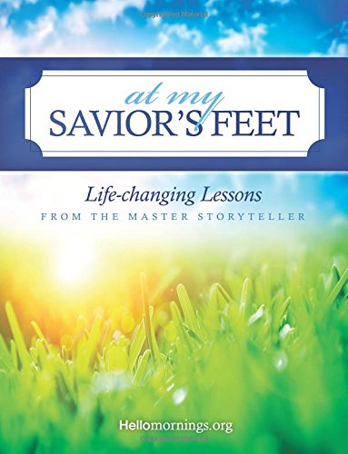 Beispielbild fr At My Savior's Feet: Life-changing Lessons from the Master Storyteller (Hello Mornings Bible Studies) zum Verkauf von Your Online Bookstore