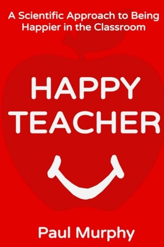 Stock image for Happy Teacher: A Scientific Approach to Being Happier in the Classroom for sale by Orion Tech