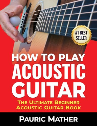 

How To Play Acoustic Guitar: The Ultimate Beginner Acoustic Guitar Book (Making Guitar Simple - To Learn and Play)