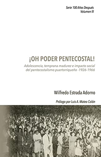 Stock image for ¡Oh poder pentecostal!: Adolescencia, temprana madurez e impacto social del pentecostalismo puertorriqueño (1926-1966) for sale by ThriftBooks-Dallas