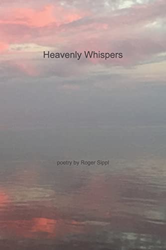 Stock image for Heavenly Whispers and Other Poetry by Roger Sippl for sale by THE SAINT BOOKSTORE