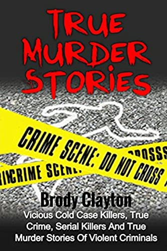 Stock image for True Murder Stories: Vicious Cold Case Killers, True Crime, Serial Killers And True Murder Stories Of Violent Criminals for sale by THE SAINT BOOKSTORE