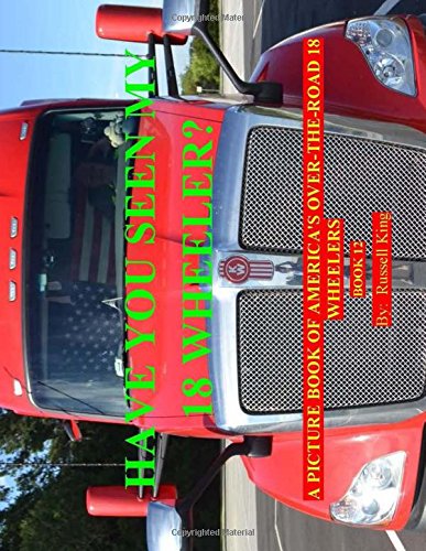 Imagen de archivo de Have You Seen My 18 Wheeler?: A Picture Book of America's Over-The-Road 18 Wheelers a la venta por THE SAINT BOOKSTORE