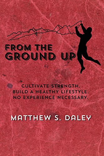 Imagen de archivo de From the Ground Up: Cultivate Strength, Build a Healthy Lifestyle, No Experience Necessary a la venta por Revaluation Books