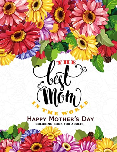 Imagen de archivo de The Best Mom in The World: Happy Mother's day Coloring Book for Adults Flower, Floral and Cute Animals with Quotes to color a la venta por THE SAINT BOOKSTORE