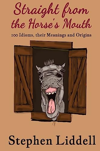 Stock image for Straight from the Horse's Mouth: 100 Idioms, their Meanings and Origins for sale by ThriftBooks-Dallas