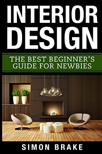 Stock image for Interior Design: The Best Beginner's Guide For Newbies (Interior Design, Home Organizing, Home Cleaning, Home Living, Home Construction, Home Design) for sale by Your Online Bookstore