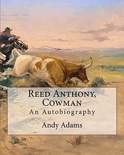 9781546641414: Reed Anthony, Cowman By: Andy Adams: An Autobiography - Adams breathes life into the story of a Texas cowboy who becomes a wealthy and influential cattleman.