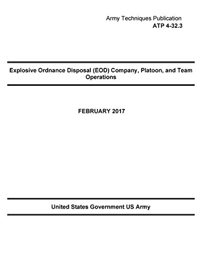 Stock image for Army Techniques Publication Atp 4-32.3: Explosive Ordnance Disposal Eod Company, Platoon, and Team Operation February 2017 for sale by Revaluation Books