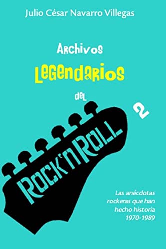 9781546652854: Archivos legendarios del rock 2: Las ancdotas rockeras que han hecho historia 1970-1989 (El almanaque del rock) (Spanish Edition)