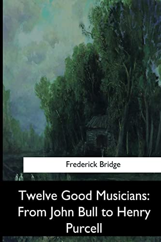 9781546655374: Twelve Good Musicians: From John Bull to Henry Purcell