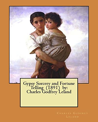 9781546656036: Gypsy Sorcery and Fortune Telling (1891) by: Charles Godfrey Leland