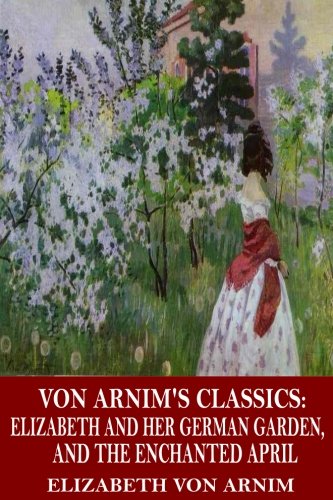 Stock image for Von Arnim's Classics: Elizabeth and Her German Garden, and The Enchanted April for sale by Half Price Books Inc.