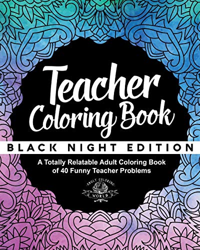 Stock image for Teacher Coloring Book: Black Night Edition: A Totally Relatable Adult Coloring Book of 40 Funny Teacher Problems (Coloring Book Gift Ideas) for sale by SecondSale
