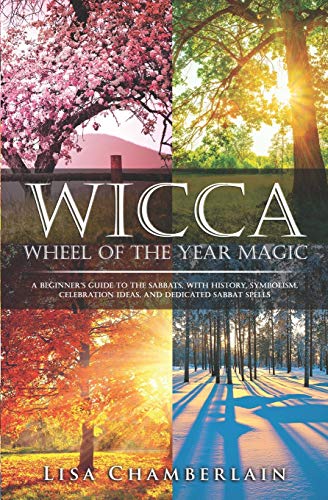 9781546669654: Wicca Wheel of the Year Magic: A Beginner’s Guide to the Sabbats, with History, Symbolism, Celebration Ideas, and Dedicated Sabbat Spells (Wicca for Beginners Series)