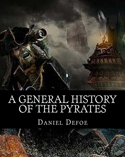 9781546676799: A General History of the Pyrates: A General History of the Robberies and Murders of the most notorious Pyrates