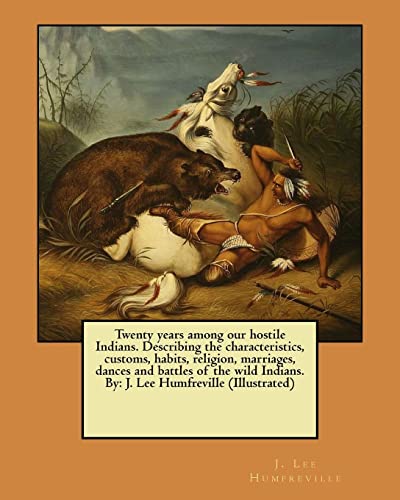 Beispielbild fr Twenty years among our hostile Indians. Describing the characteristics, customs, habits, religion, marriages, dances and battles of the wild Indians. By: J. Lee Humfreville (Illustrated) zum Verkauf von THE SAINT BOOKSTORE