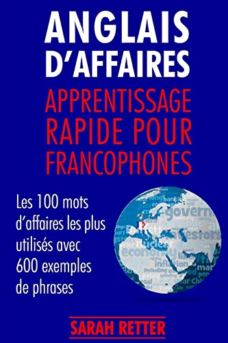 Stock image for Anglais d Affaires: Apprentissage Rapide pour Francophones: Les 100 mots d'affaires les plus utilis s avec 600 exemples de phrases. for sale by ThriftBooks-Atlanta