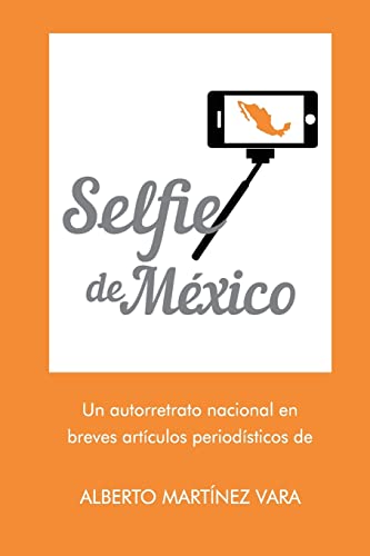Imagen de archivo de Selfie de Mexico: Autorretrato nacional en breves articulos periodisticos de Alberto Martinez Vara a la venta por THE SAINT BOOKSTORE