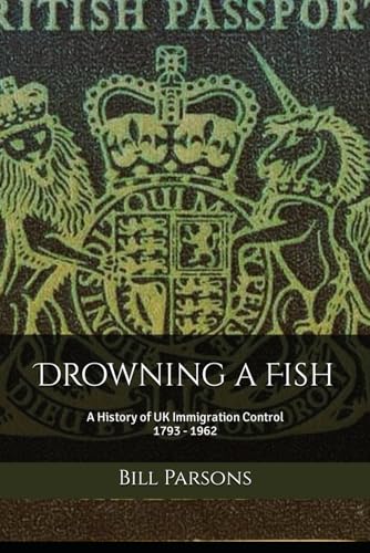 Beispielbild fr Drowning A Fish: An Unofficial History of UK Immigration Control--Part 1[One]: 1793 - 1962 zum Verkauf von The Curiosity Book Shop