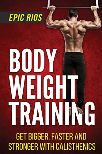 Stock image for Body Weight Training: Get Bigger, Faster and Stronger with Calisthenics for sale by California Books