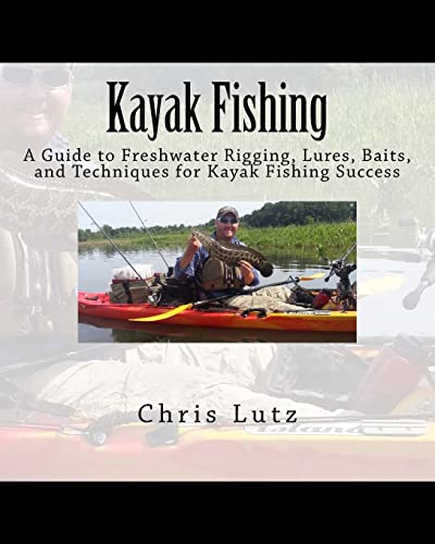 9781546743811: Kayak Fishing: A Guide to Freshwater Rigging, Lures, Baits, and Techniques for Kayak Fishing Success