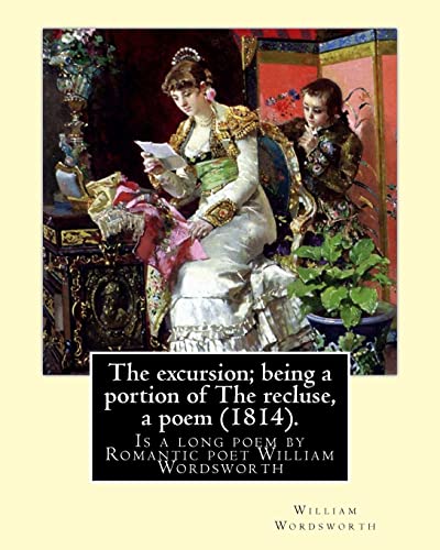 Stock image for The excursion; being a portion of The recluse, a poem (1814). By: William Wordsworth: The Excursion: Being a portion of The Recluse, a poem is a long poem by Romantic poet William Wordsworth and was first published in 1814. for sale by THE SAINT BOOKSTORE