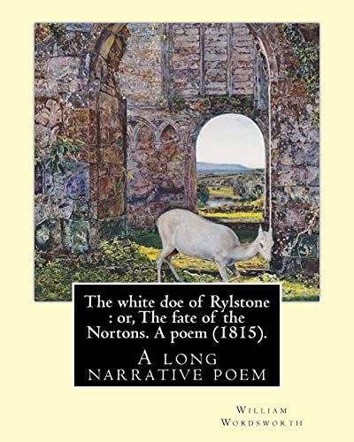 Stock image for The white doe of Rylstone : or, The fate of the Nortons. A poem (1815). By: William Wordsworth: The White Doe of Rylstone; or, The Fate of the Nortons is a long narrative poem by William Wordsworth. for sale by Lucky's Textbooks