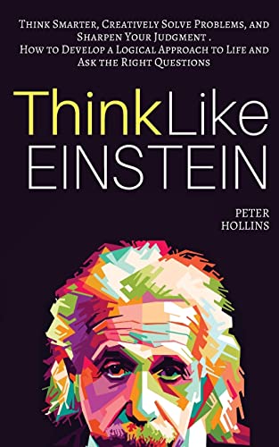 Beispielbild fr Think Like Einstein: Think Smarter, Creatively Solve Problems, and Sharpen Your Judgment. How to Develop a Logical Approach to Life and Ask the Right Questions (Understand Your Brain Better) zum Verkauf von BooksRun