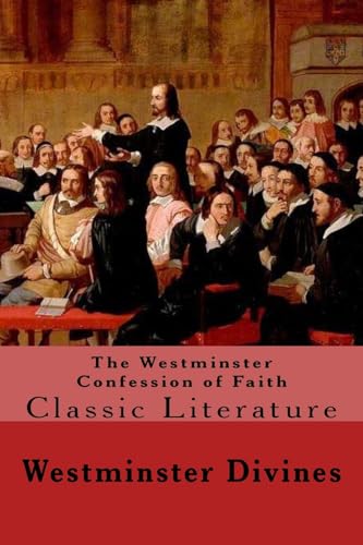 Stock image for The Westminster Confession of Faith: Classic Literature for sale by GreatBookPrices