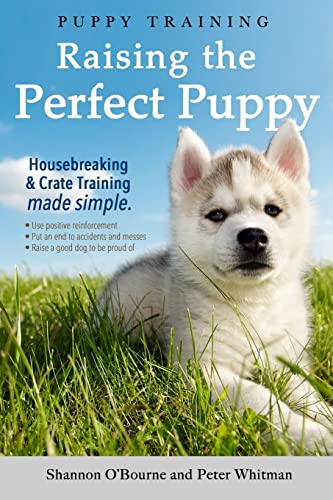 Imagen de archivo de Puppy Training: Raising the Perfect Puppy (A Guide to Housebreaking, Crate Training & Basic Dog Obedience) a la venta por ThriftBooks-Dallas