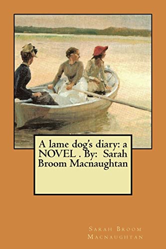 Stock image for A lame dog's diary: a NOVEL . By: Sarah Broom Macnaughtan for sale by THE SAINT BOOKSTORE