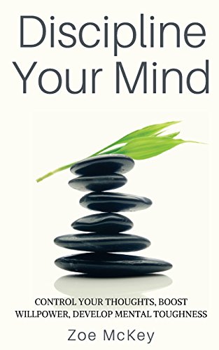 9781546818526: Discipline Your Mind: Control Your Thoughts, Boost Willpower, Develop Mental Toughness